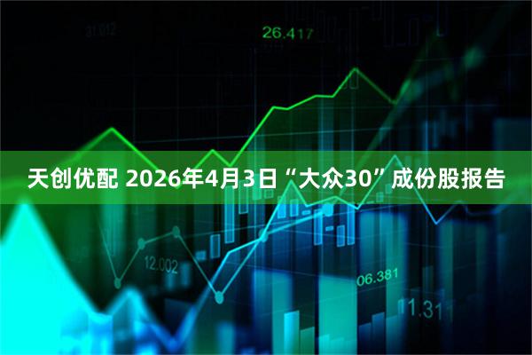 天创优配 2026年4月3日“大众30”成份股报告